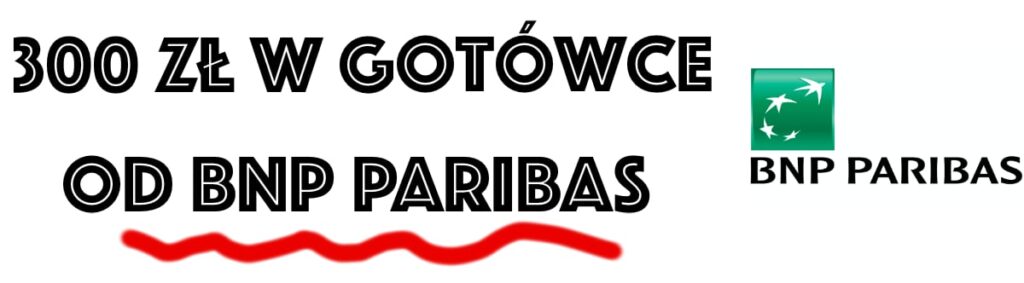 Tekst w języku polskim brzmi następująco: "300 zł w gotówce od BNP Paribas" obok logo BNP; "300 zł" wyróżniono pogrubieniem i podkreślono na czerwono.